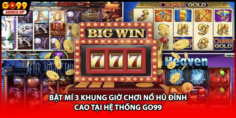 Bật mí 3 khung giờ chơi nổ hũ đỉnh cao tại hệ thống GO99