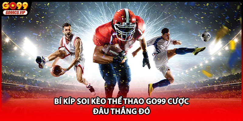 Bí kíp soi kèo thể thao GO99 cược đâu thắng đó
