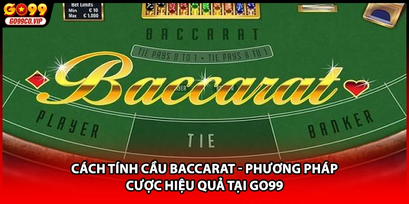 Cách Tính Cầu Baccarat - Phương Pháp Cược Hiệu Quả Tại GO99