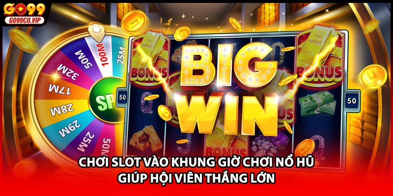 Chơi slot vào khung giờ chơi nổ hũ giúp hội viên thắng lớn