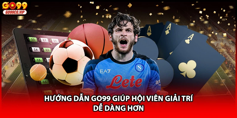 Hướng dẫn GO99 giúp hội viên giải trí dễ dàng hơn