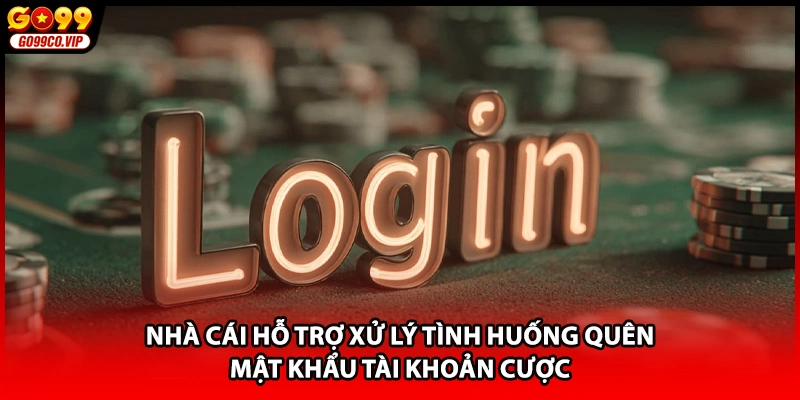Nhà cái hỗ trợ xử lý tình huống quên mật khẩu tài khoản cược