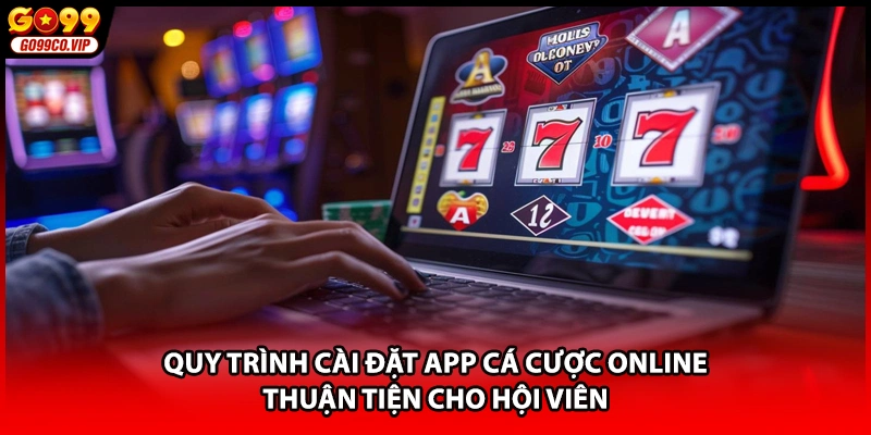 Quy trình cài đặt app cá cược online thuận tiện cho hội viên