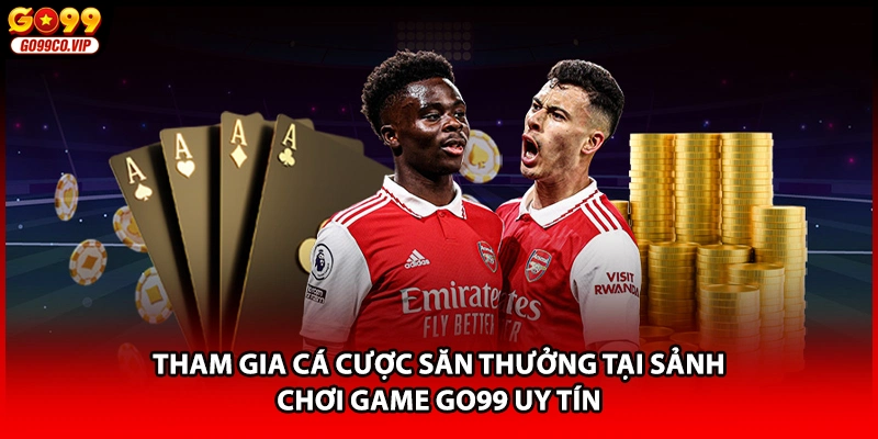 Tham gia cá cược săn thưởng tại sảnh chơi game GO99 uy tín