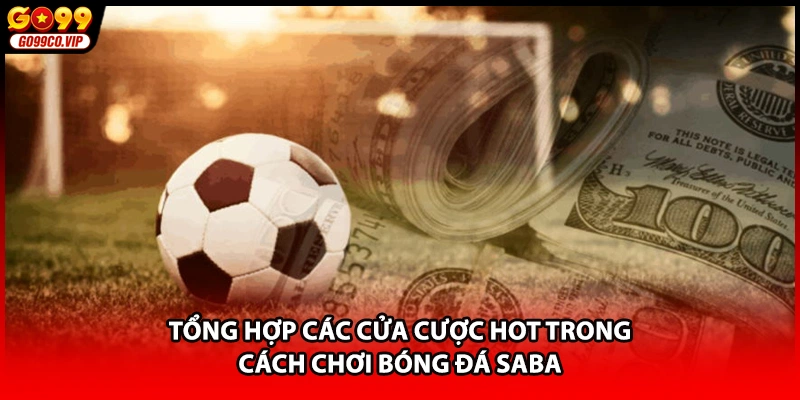 Tổng hợp các cửa cược hot trong cách chơi bóng đá SABA