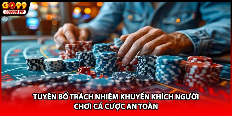 Tuyên bố trách nhiệm khuyến khích người chơi cá cược an toàn