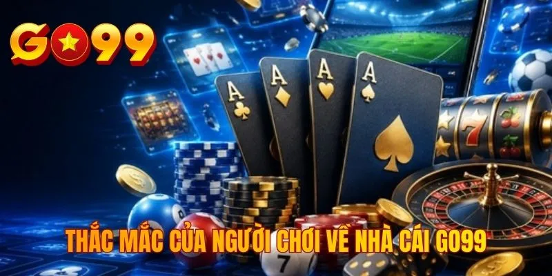 Thắc mắc của người chơi về nhà cái GO99